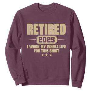 Retired Est 2025 Sweatshirt Retirement Worked Whole Life For This TS10 Maroon Print Your Wear