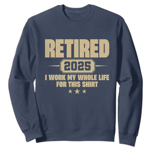 Retired Est 2025 Sweatshirt Retirement Worked Whole Life For This TS10 Navy Print Your Wear