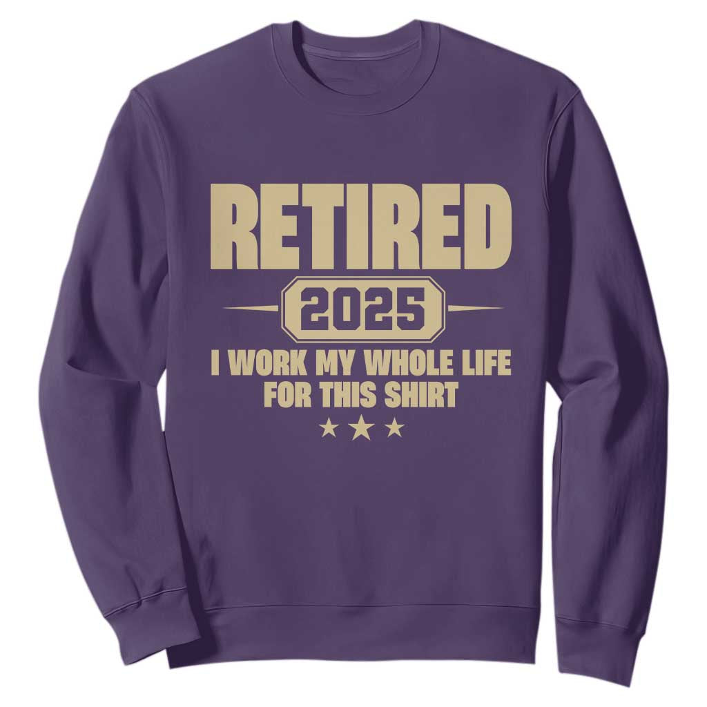 Retired Est 2025 Sweatshirt Retirement Worked Whole Life For This TS10 Purple Print Your Wear