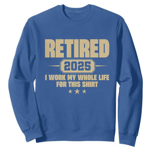 Retired Est 2025 Sweatshirt Retirement Worked Whole Life For This TS10 Royal Blue Print Your Wear