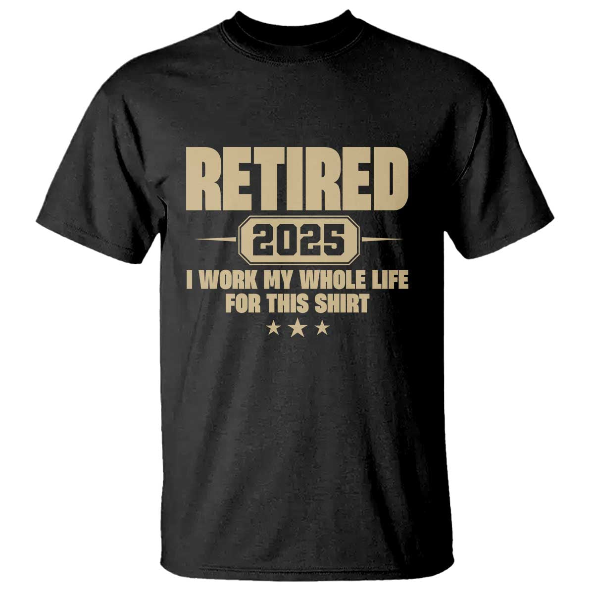 Retired Est 2025 T Shirt Retirement Worked Whole Life For This TS10 Black Print Your Wear