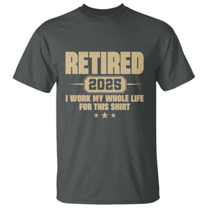 Retired Est 2025 T Shirt Retirement Worked Whole Life For This TS10 Dark Heather Print Your Wear