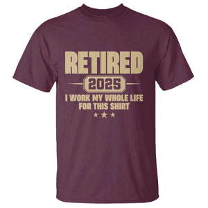Retired Est 2025 T Shirt Retirement Worked Whole Life For This TS10 Maroon Print Your Wear