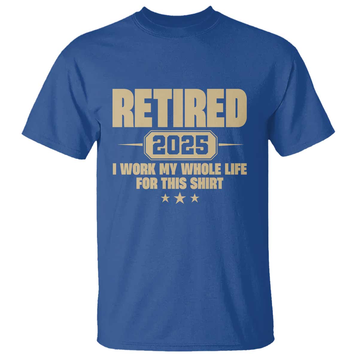 Retired Est 2025 T Shirt Retirement Worked Whole Life For This TS10 Royal Blue Print Your Wear