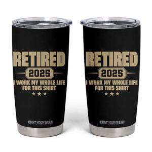 Retired Est 2025 Tumbler Cup Retirement Worked Whole Life For This TS10 Black Print Your Wear