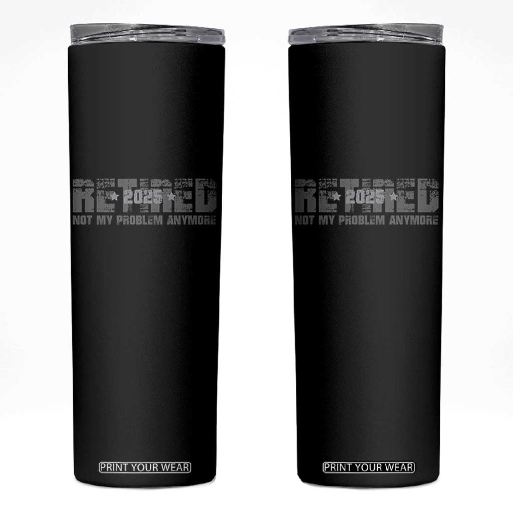 Retired Not My Problem Anymore Skinny Tumbler 2025 Retirement Gifts TS10 Black Print Your Wear