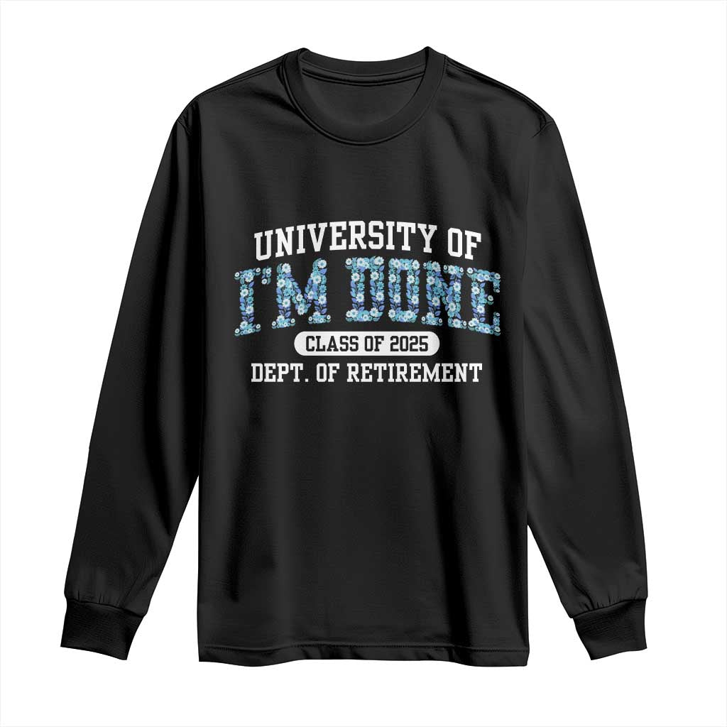 Retired Teacher 2025 Long Sleeve Shirt Funny Floral University Of I'm Done Class Of 2025 TS10 Black Print Your Wear
