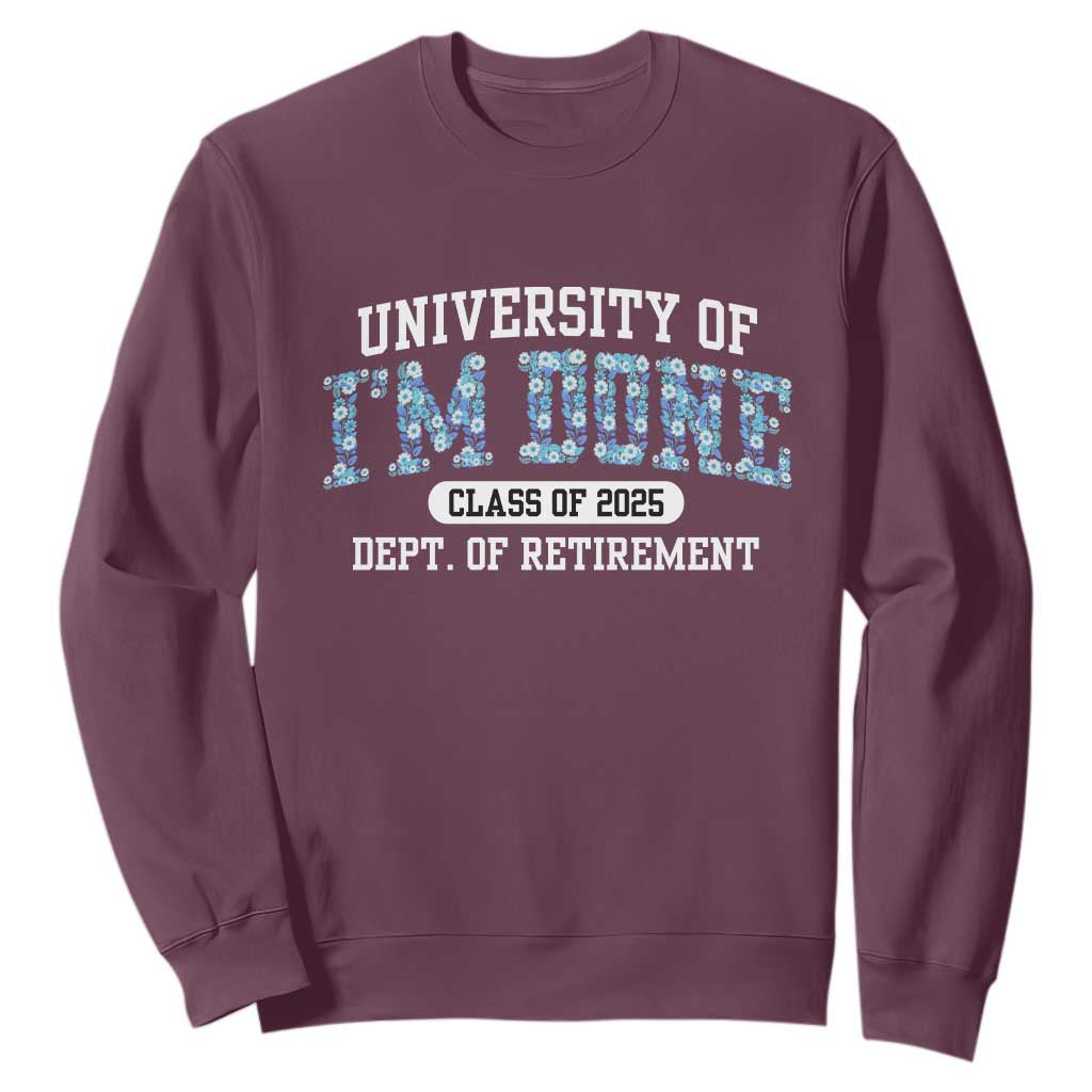 Retired Teacher 2025 Sweatshirt Funny Floral University Of I'm Done Class Of 2025 TS10 Maroon Print Your Wear
