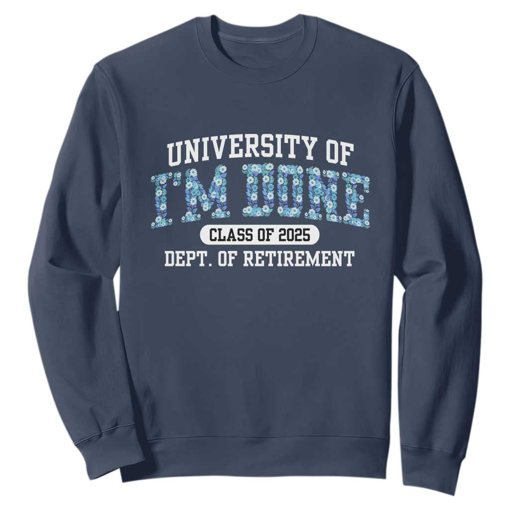 Retired Teacher 2025 Sweatshirt Funny Floral University Of I'm Done Class Of 2025 TS10 Navy Print Your Wear