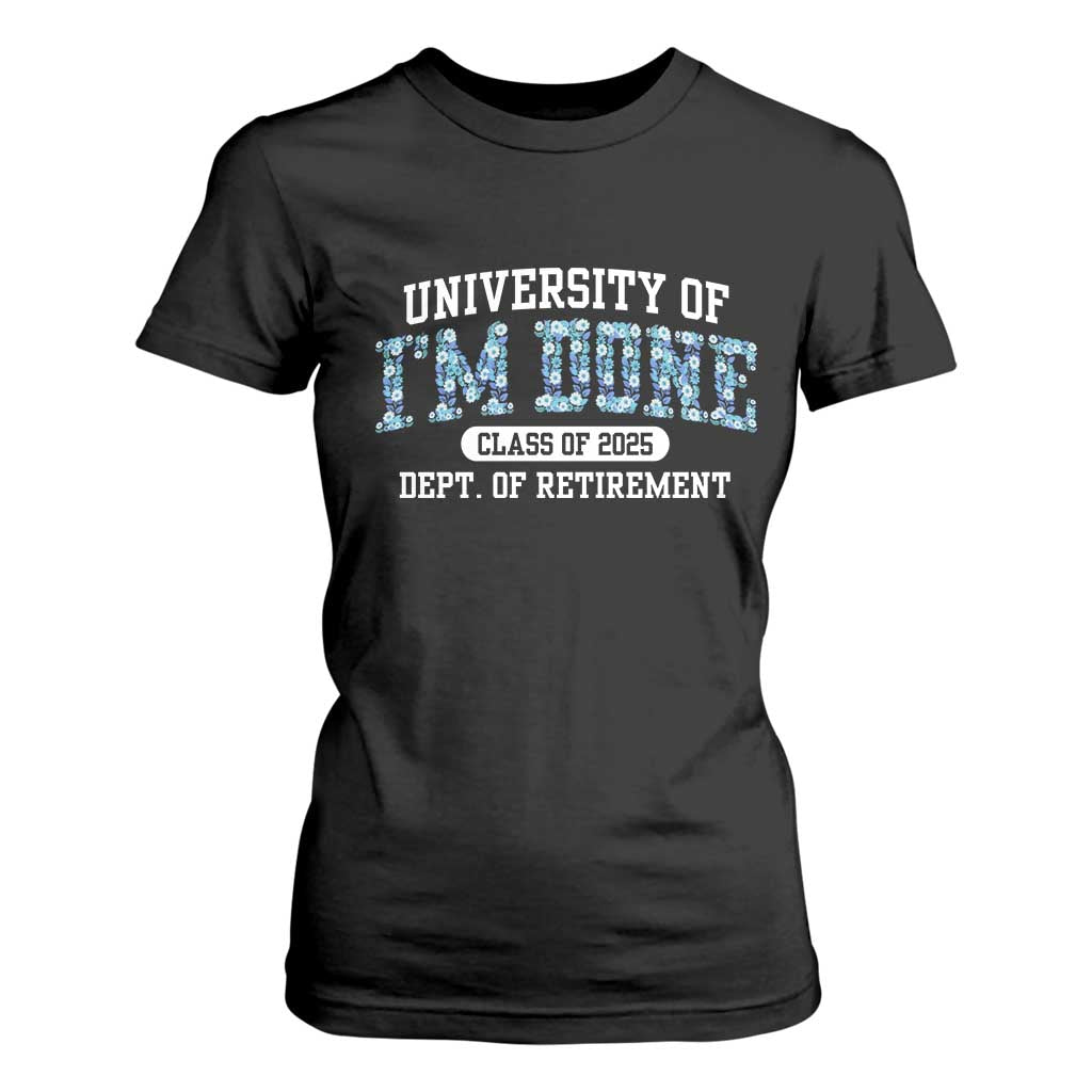 Retired Teacher 2025 T Shirt For Women Funny Floral University Of I'm Done Class Of 2025 TS10 Black Print Your Wear
