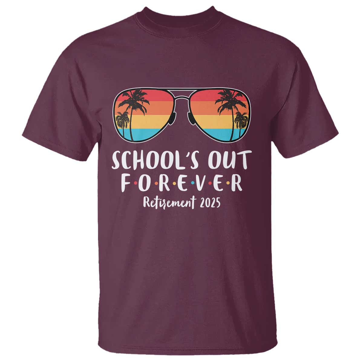 Retired Teacher 2025 T Shirt School's Out Forever Retirement Summer Vibes TS10 Maroon Print Your Wear