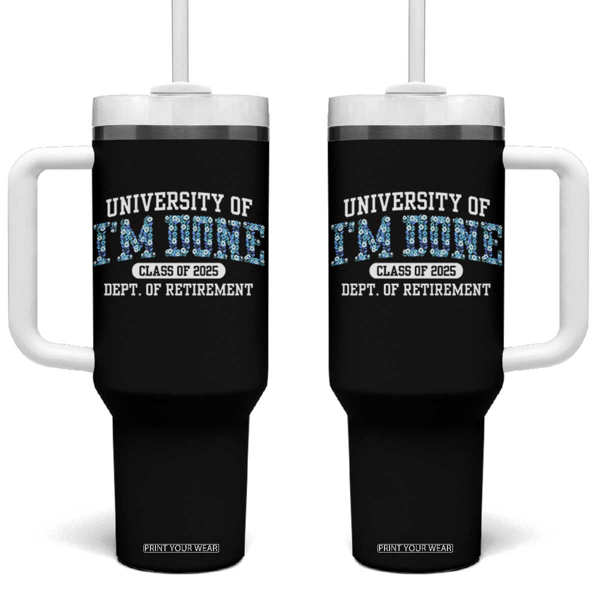 Retired Teacher 2025 Tumbler With Handle Funny Floral University Of I'm Done Class Of 2025 TS10 One Size: 40 oz Black Print Your Wear