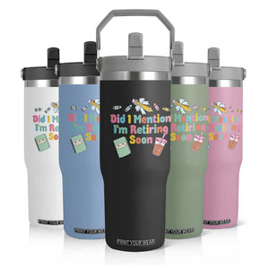 Retired Teacher Flip Straw Tumbler Did I Mention I'm Retiring Soon Retirement 2025 TS10 Print Your Wear