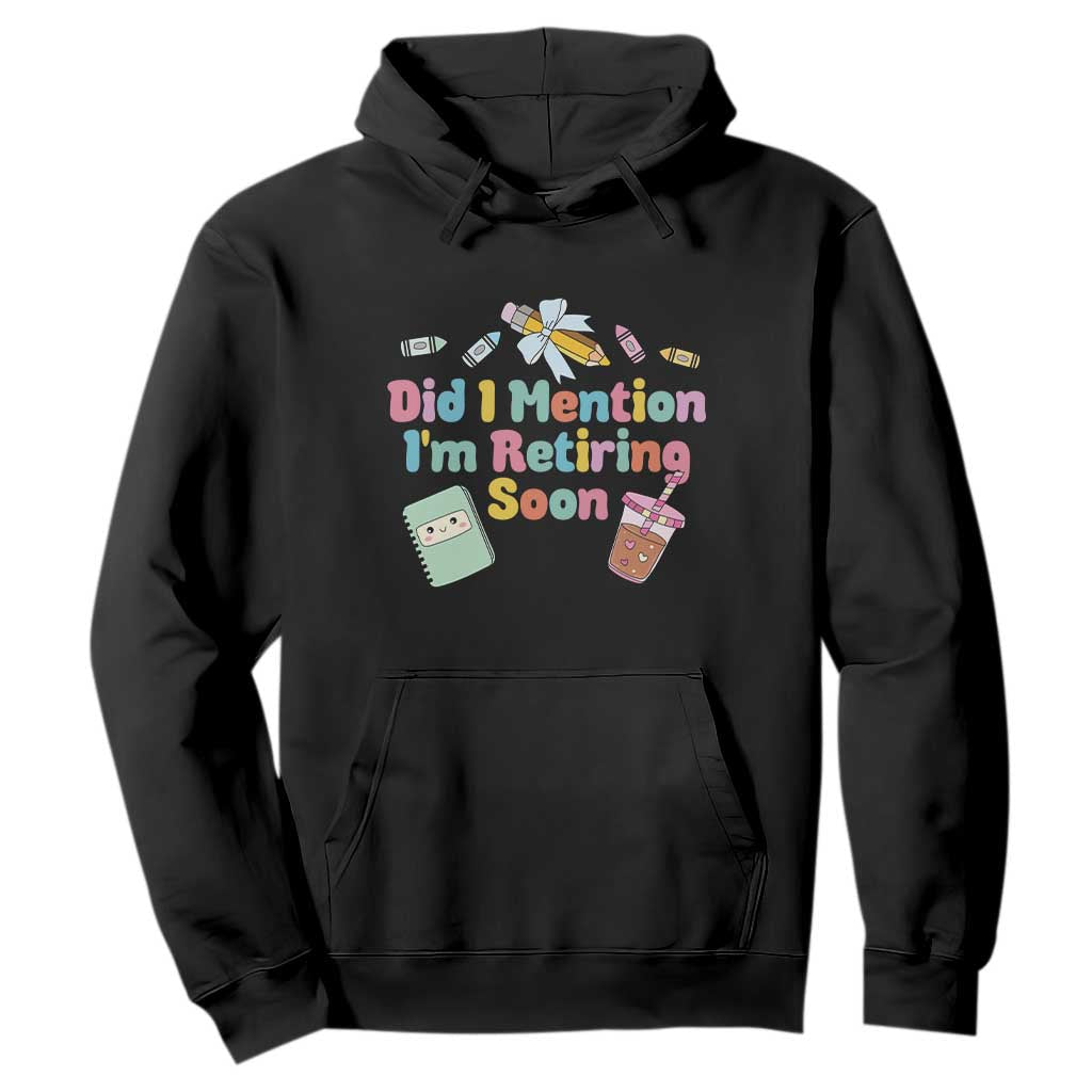 Retired Teacher Hoodie Did I Mention I'm Retiring Soon Retirement 2025 TS10 Black Print Your Wear