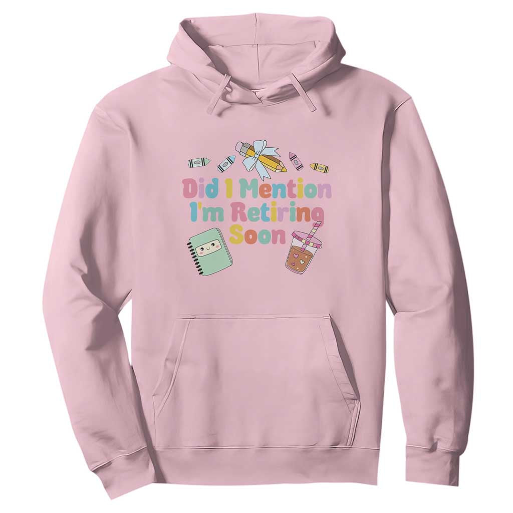 Retired Teacher Hoodie Did I Mention I'm Retiring Soon Retirement 2025 TS10 Light Pink Print Your Wear