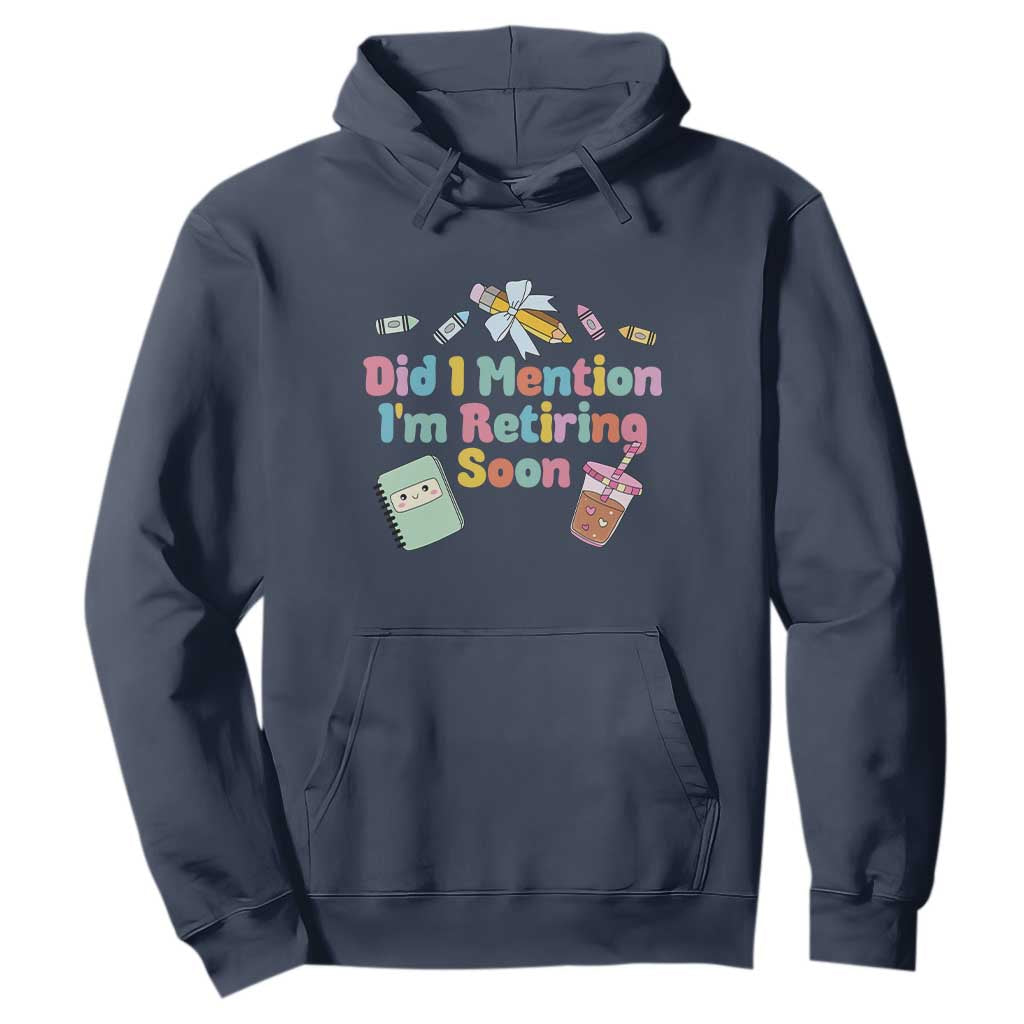 Retired Teacher Hoodie Did I Mention I'm Retiring Soon Retirement 2025 TS10 Navy Print Your Wear