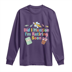 Retired Teacher Long Sleeve Shirt Did I Mention I'm Retiring Soon Retirement 2025 TS10 Purple Print Your Wear