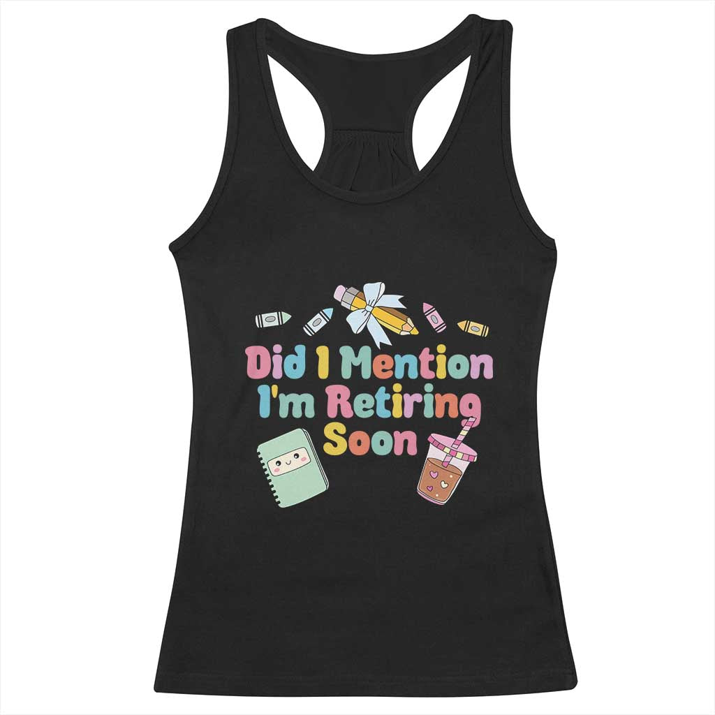 Retired Teacher Racerback Tank Top Did I Mention I'm Retiring Soon Retirement 2025 TS10 Black Print Your Wear