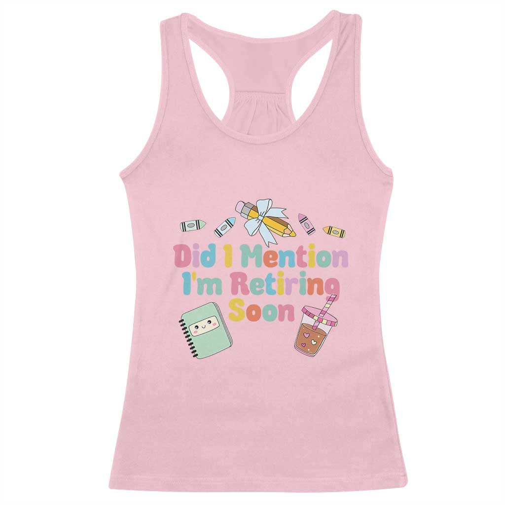 Retired Teacher Racerback Tank Top Did I Mention I'm Retiring Soon Retirement 2025 TS10 Light Pink Print Your Wear