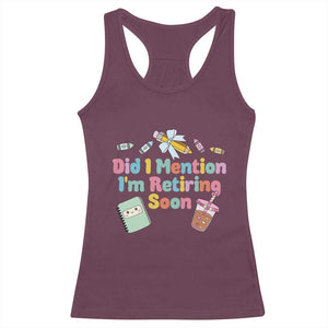 Retired Teacher Racerback Tank Top Did I Mention I'm Retiring Soon Retirement 2025 TS10 Maroon Print Your Wear