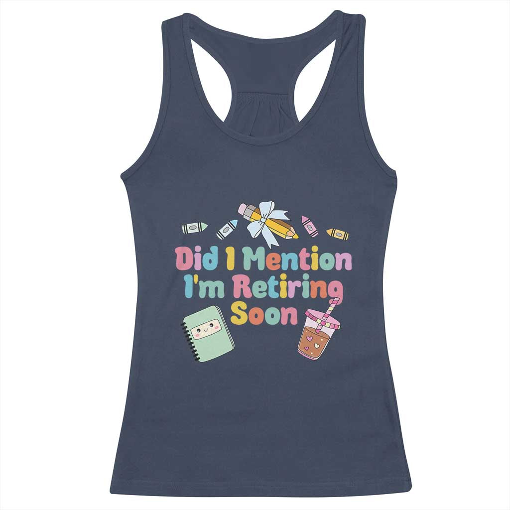 Retired Teacher Racerback Tank Top Did I Mention I'm Retiring Soon Retirement 2025 TS10 Navy Print Your Wear