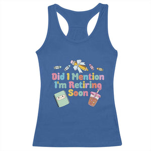 Retired Teacher Racerback Tank Top Did I Mention I'm Retiring Soon Retirement 2025 TS10 Royal Blue Print Your Wear