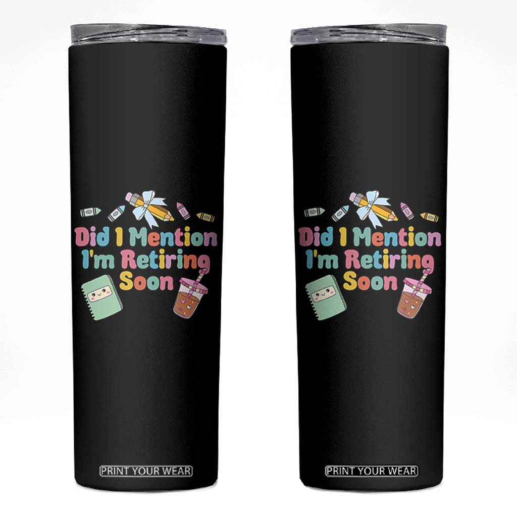 Retired Teacher Skinny Tumbler Did I Mention I'm Retiring Soon Retirement 2025 TS10 Black Print Your Wear