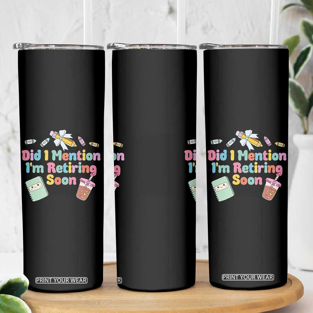 Retired Teacher Skinny Tumbler Did I Mention I'm Retiring Soon Retirement 2025 TS10 Print Your Wear