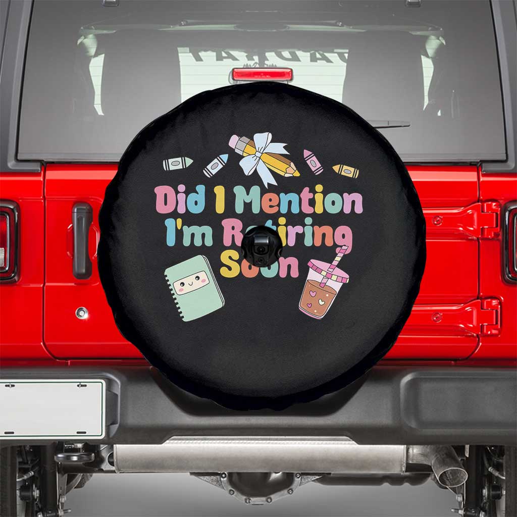 Retired Teacher Spare Tire Cover Did I Mention I'm Retiring Soon Retirement 2025 TS10 Black Print Your Wear