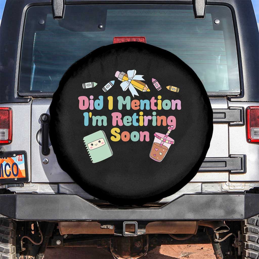 Retired Teacher Spare Tire Cover Did I Mention I'm Retiring Soon Retirement 2025 TS10 No hole Black Print Your Wear