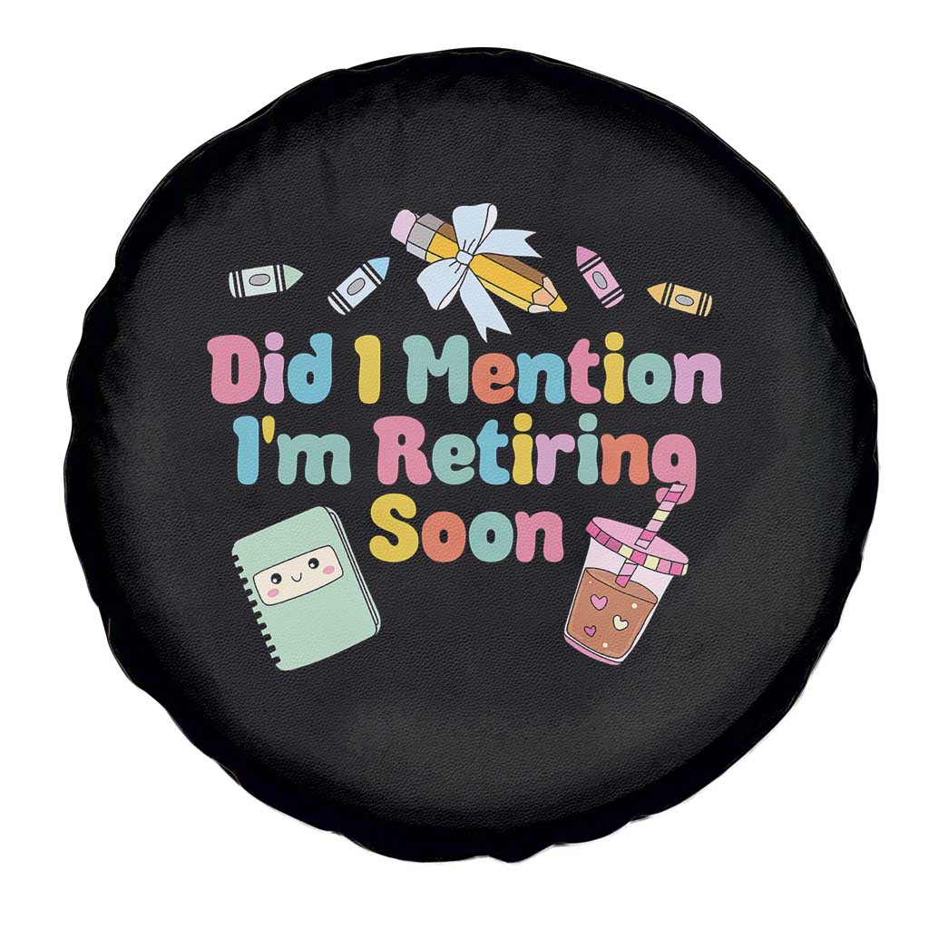 Retired Teacher Spare Tire Cover Did I Mention I'm Retiring Soon Retirement 2025 TS10 Print Your Wear