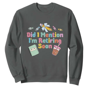 Retired Teacher Sweatshirt Did I Mention I'm Retiring Soon Retirement 2025 TS10 Dark Heather Print Your Wear