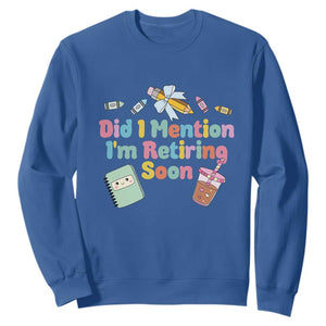 Retired Teacher Sweatshirt Did I Mention I'm Retiring Soon Retirement 2025 TS10 Royal Blue Print Your Wear