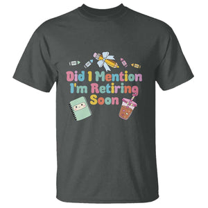 Retired Teacher T Shirt Did I Mention I'm Retiring Soon Retirement 2025 TS10 Dark Heather Print Your Wear