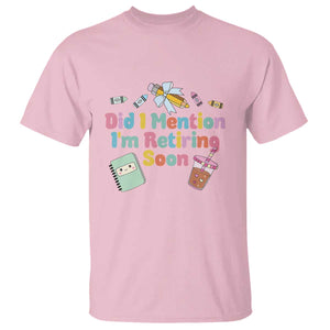Retired Teacher T Shirt Did I Mention I'm Retiring Soon Retirement 2025 TS10 Light Pink Print Your Wear