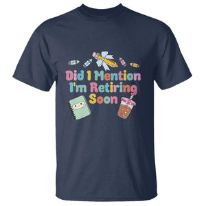 Retired Teacher T Shirt Did I Mention I'm Retiring Soon Retirement 2025 TS10 Navy Print Your Wear