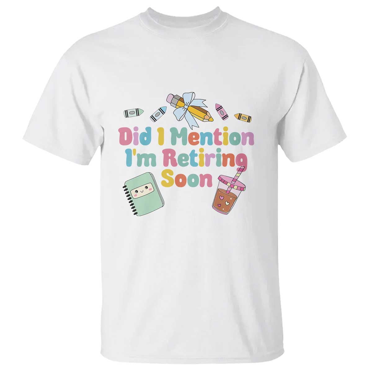 Retired Teacher T Shirt Did I Mention I'm Retiring Soon Retirement 2025 TS10 White Print Your Wear