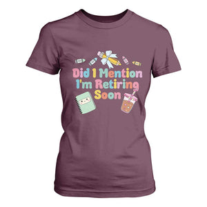 Retired Teacher T Shirt For Women Did I Mention I'm Retiring Soon Retirement 2025 TS10 Maroon Print Your Wear