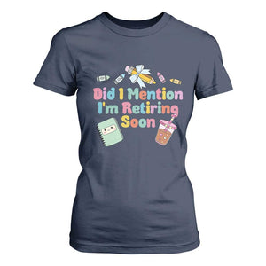Retired Teacher T Shirt For Women Did I Mention I'm Retiring Soon Retirement 2025 TS10 Navy Print Your Wear