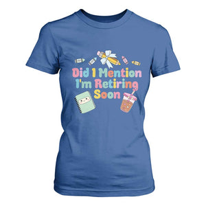 Retired Teacher T Shirt For Women Did I Mention I'm Retiring Soon Retirement 2025 TS10 Royal Blue Print Your Wear