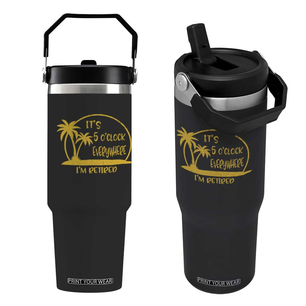 Retirement Flip Straw Tumbler It's 5 O'clock Everywhere I'm Retired Summer Vibes TS10 One Size: 30 oz Black Print Your Wear