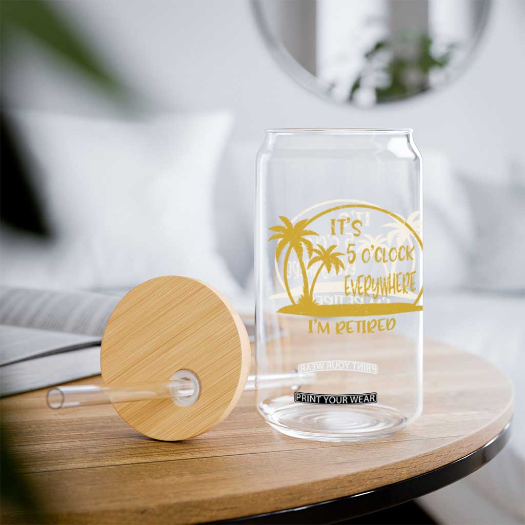 Retirement Glass Can It's 5 O'clock Everywhere I'm Retired Summer Vibes TS10 Print Your Wear