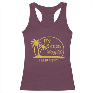 Retirement Racerback Tank Top It's 5 O'clock Everywhere I'm Retired Summer Vibes TS10 Maroon Print Your Wear