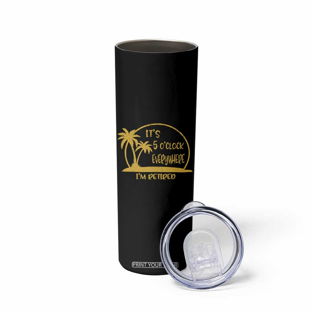 Retirement Skinny Tumbler It's 5 O'clock Everywhere I'm Retired Summer Vibes TS10 Print Your Wear
