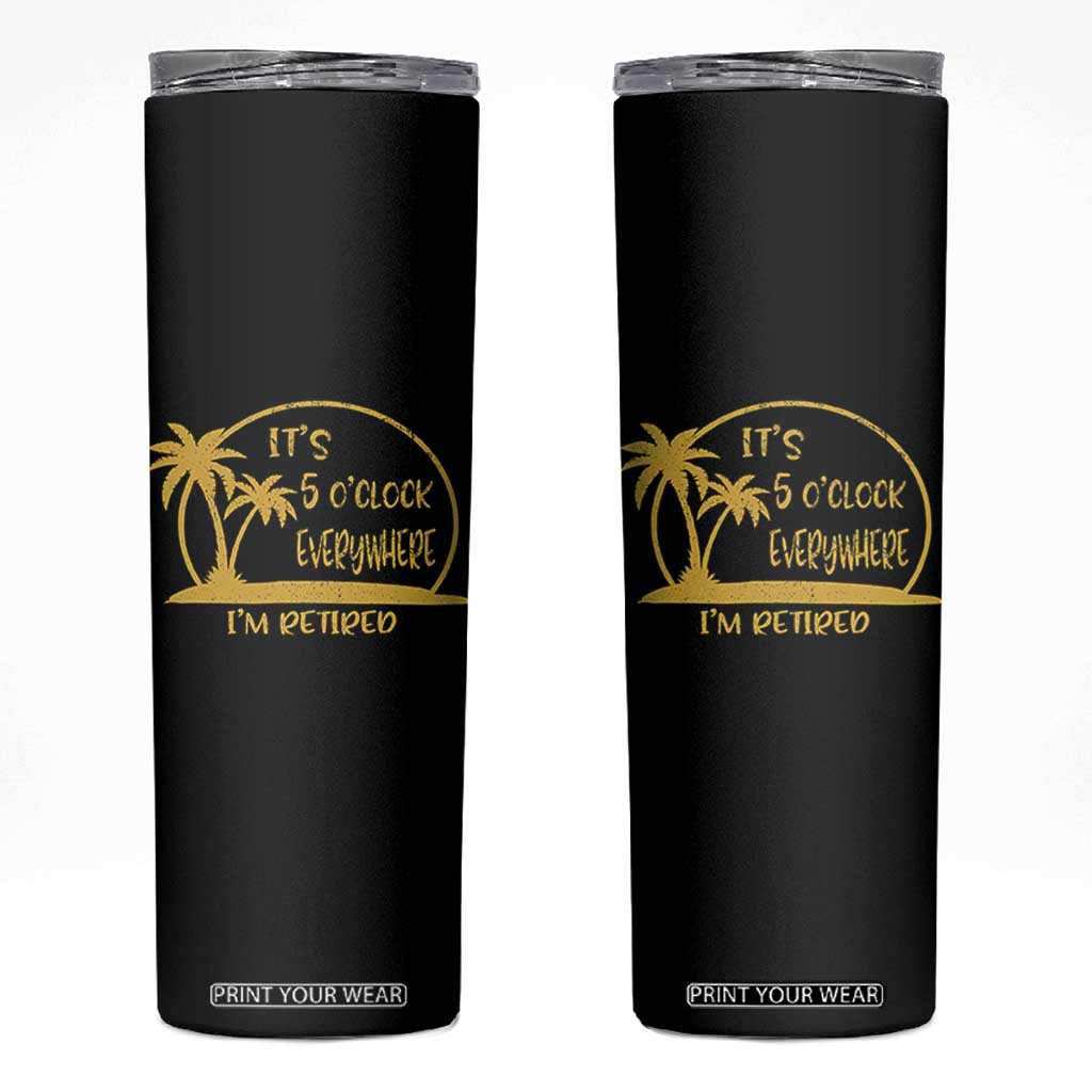 Retirement Skinny Tumbler It's 5 O'clock Everywhere I'm Retired Summer Vibes TS10 Black Print Your Wear