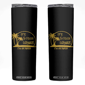 Retirement Skinny Tumbler It's 5 O'clock Everywhere I'm Retired Summer Vibes TS10 Black Print Your Wear