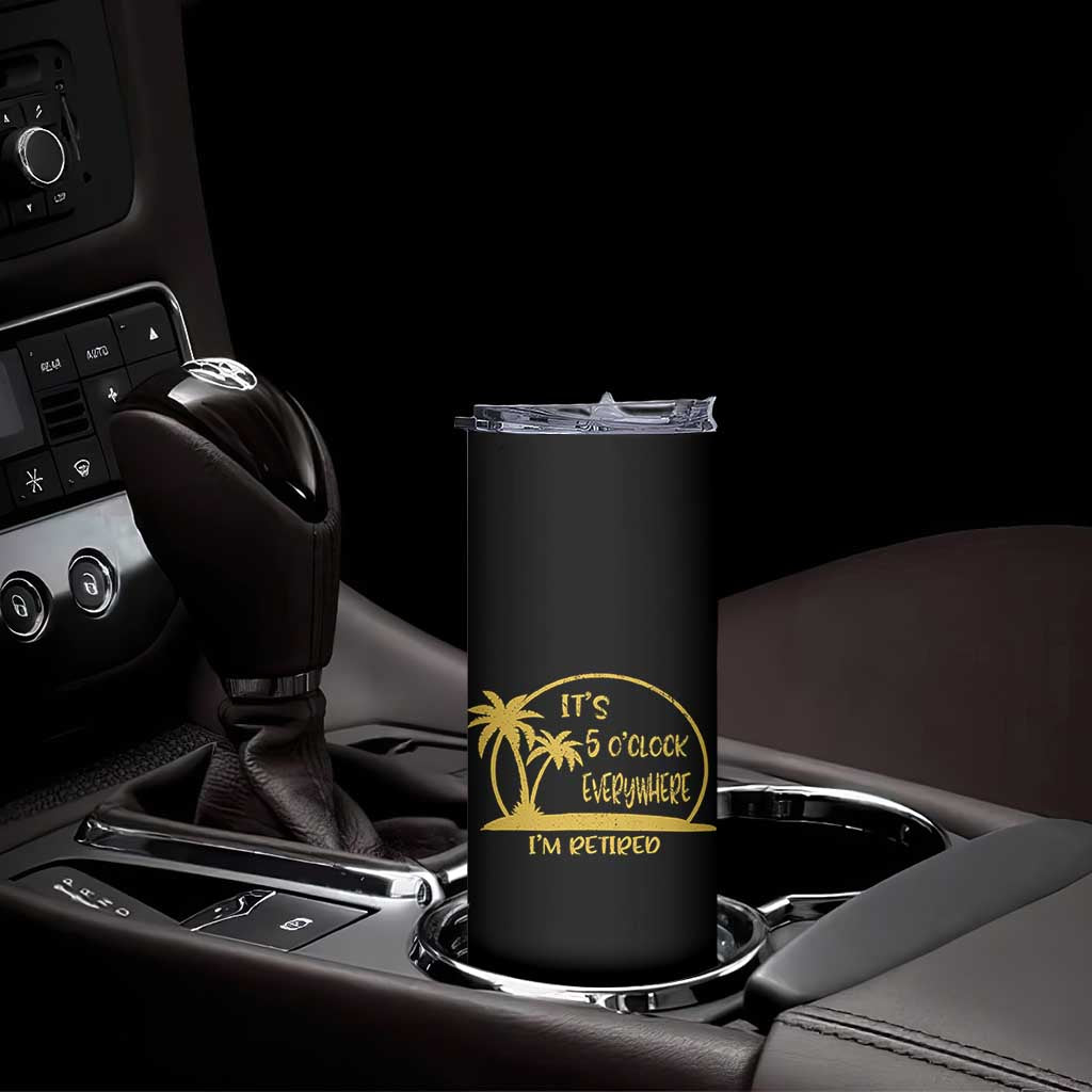 Retirement Skinny Tumbler It's 5 O'clock Everywhere I'm Retired Summer Vibes TS10 Print Your Wear