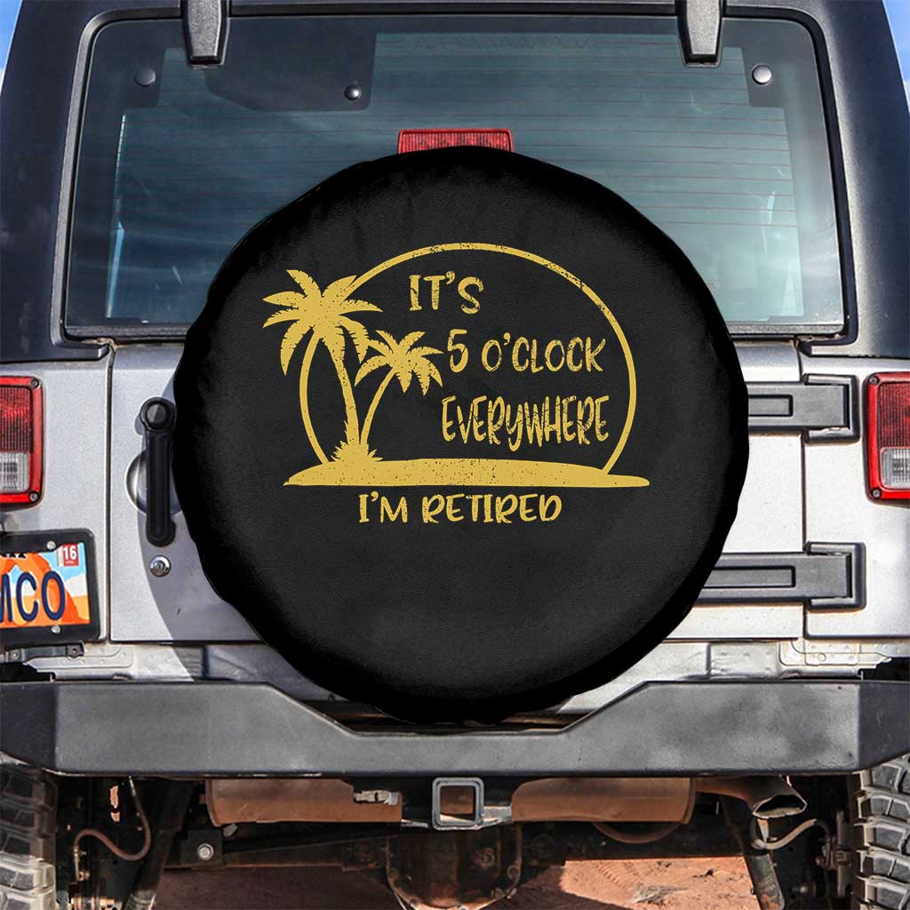 Retirement Spare Tire Cover It's 5 O'clock Everywhere I'm Retired Summer Vibes TS10 No hole Black Print Your Wear