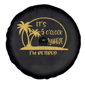 Retirement Spare Tire Cover It's 5 O'clock Everywhere I'm Retired Summer Vibes TS10 Print Your Wear