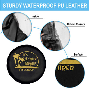 Retirement Spare Tire Cover It's 5 O'clock Everywhere I'm Retired Summer Vibes TS10 Print Your Wear